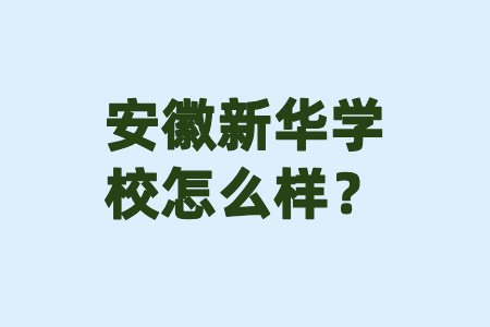 安徽新華學校怎么樣？