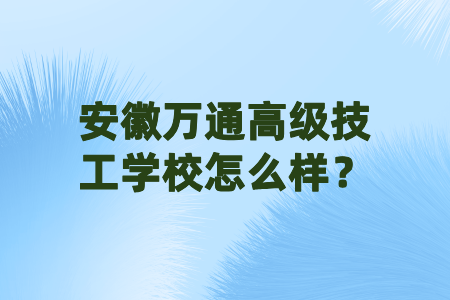 安徽萬通高級技工學校怎么樣？