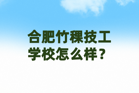 合肥竹稞技工學校怎么樣？